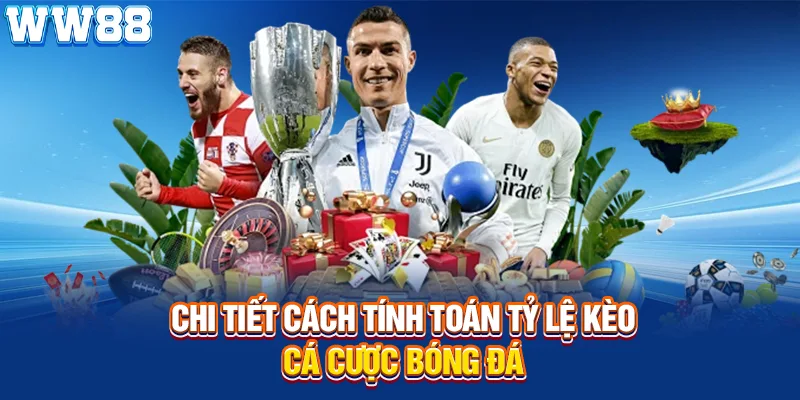 Chi tiết cách tính toán tỷ lệ kèo cá cược bóng đá