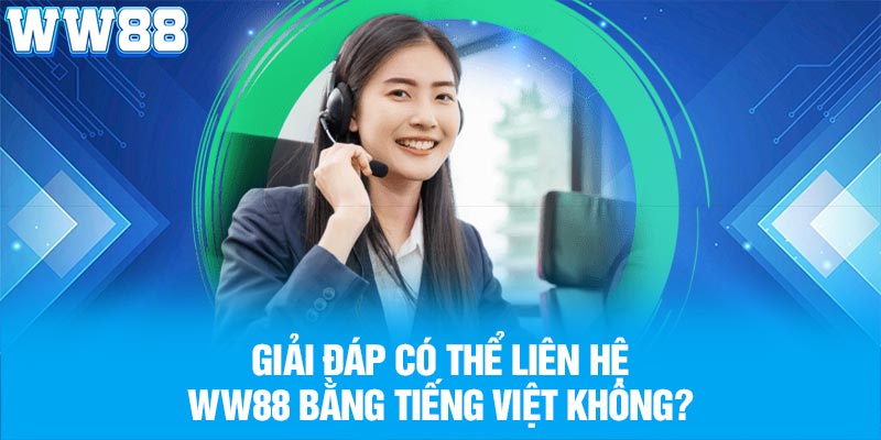 Giải đáp có thể liên hệ WW88 bằng tiếng Việt không?