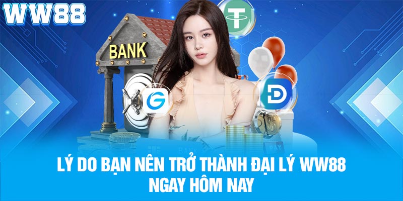 Lý do bạn nên trở thành đại lý WW88 ngay hôm nay