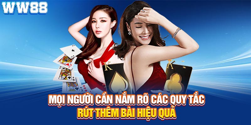Mọi người cần nắm rõ các quy tắc rút thêm bài hiệu quả