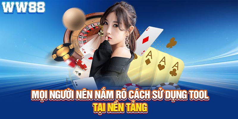 Mọi người nên nắm rõ cách sử dụng tool tại nền tảng