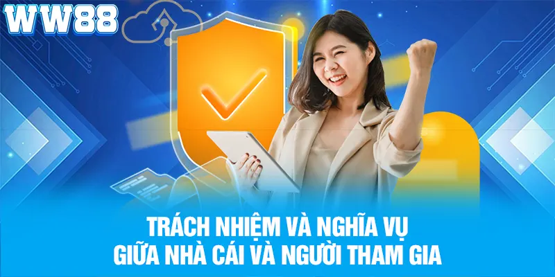Trách nhiệm và nghĩa vụ giữa nhà cái và người tham gia