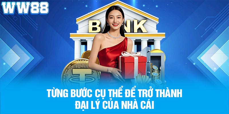 Từng bước cụ thể để trở thành đại lý của nhà cái