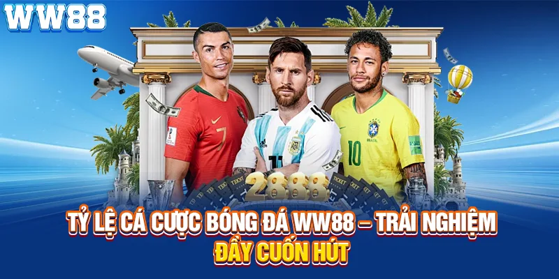 tỷ lệ cá cược bóng đá ww88 - trải nghiệm đầy cuốn hút