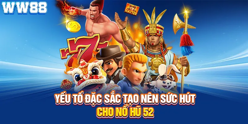 Yếu tố đặc sắc tạo nên sức hút cho nổ hũ 52 tại WW88