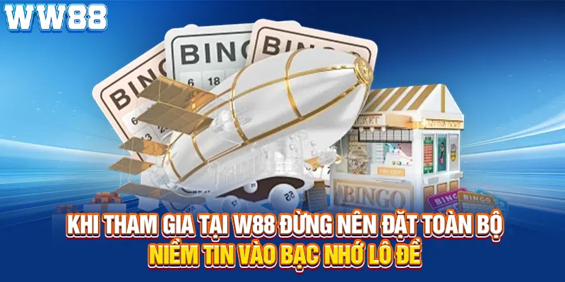 Khi tham gia tại W88 đừng nên đặt toàn bộ niềm tin vào bạc nhớ lô đề